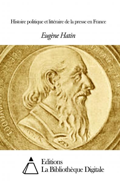 Histoire Politique Et LittÃ©raire de la Presse en France (Classic Reprint)