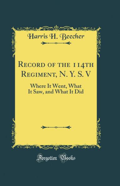Record of the 114th Regiment N. Y. S. V: Where It Went What It Saw and What It Did (Classic Reprint)