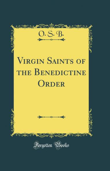 Virgin Saints of the Benedictine Order (Classic Reprint)