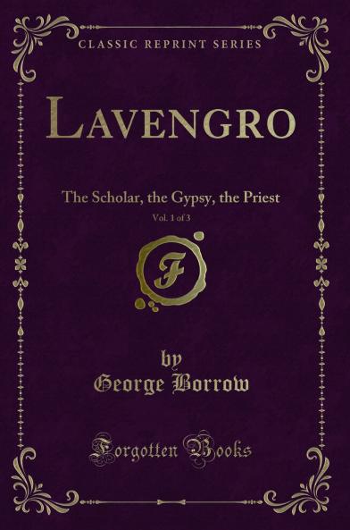 Lavengro Vol. 1 of 3: The Scholar the Gypsy the Priest (Classic Reprint)