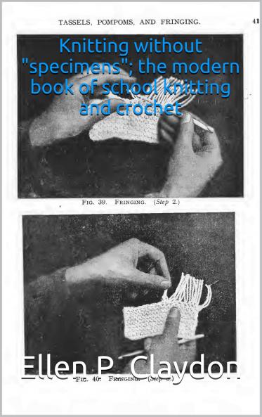 Knitting Without Specimens: The Modern Book of School Knitting and Crochet (Classic Reprint)
