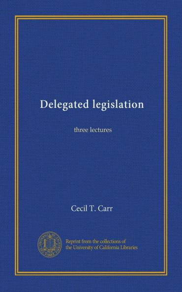 Delegated Legislation: Three Lectures (Classic Reprint)