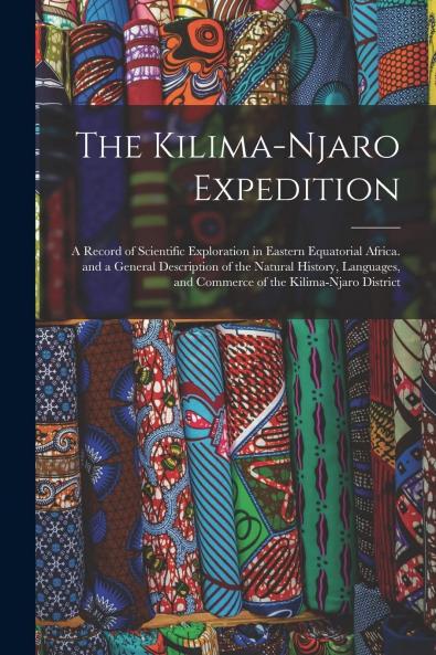 The Kilima-Njaro Expedition: A Record of Scientific Exploration in Eastern Equatorial Africa (Classic Reprint)
