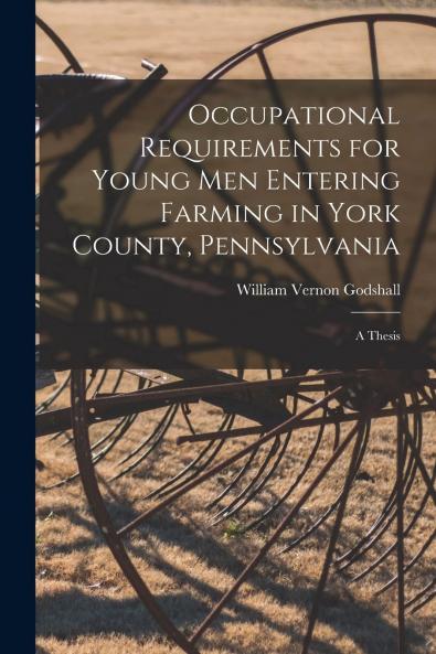 Occupational Requirements for Young Men Entering Farming in York County Pennsylvania (Classic Reprint)