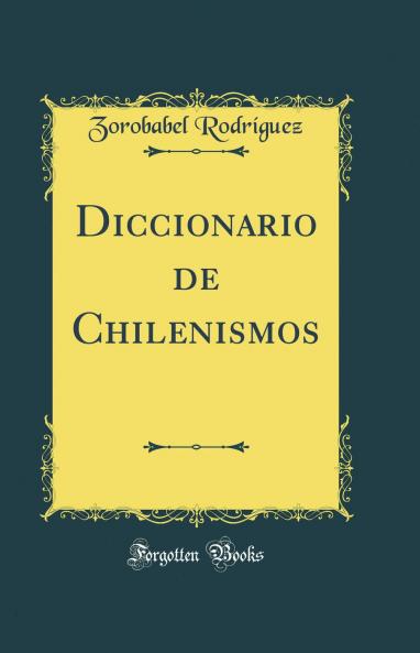 Diccionario de Chilenismos (Classic Reprint)