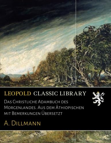 Das Christliche Adambuch des Morgenlandes: Aus dem Ã„thiopischen mit Bemerkungen Ãœbersetzt (Classic Reprint)