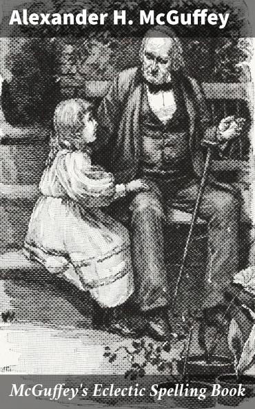 McGuffey''s Eclectic Spelling Book (Classic Reprint)