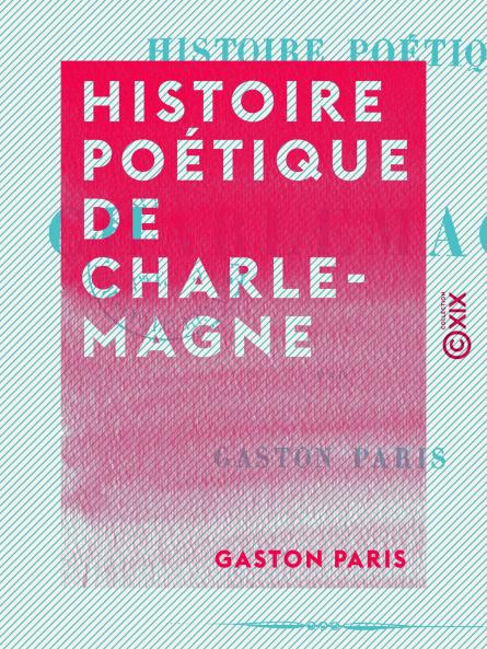 Histoire PoÃ©tique de Charlemagne (Classic Reprint)