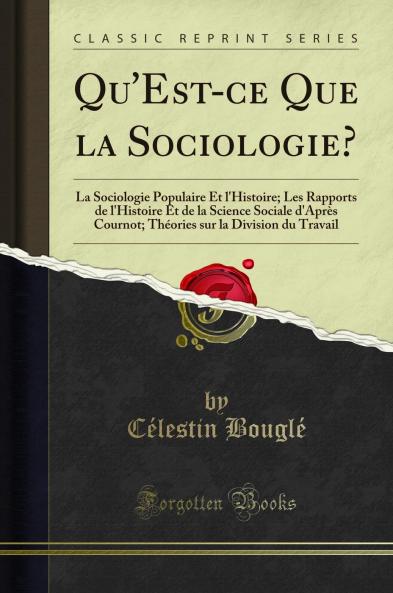 Qu''Est-ce Que la Sociologie?: La Sociologie Populaire Et l''Histoire; Les Rapports de l''Histoire Et de la Science Sociale d''AprÃ¨s Cournot; ThÃ©ories sur la Division du Travail (Classic Reprint)
