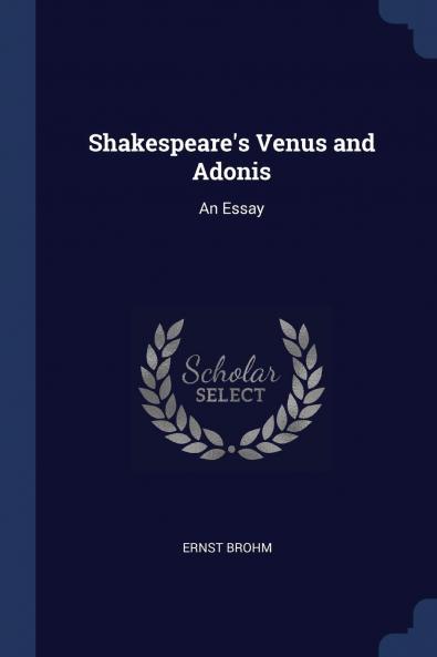 Shakespeare''s Venus and Adonis: An Essay (Classic Reprint)