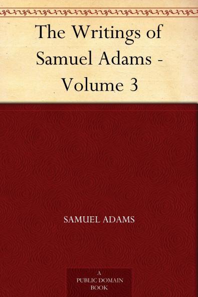 The Writings of Samuel Adams Vol. 3: 1773-1777 (Classic Reprint)
