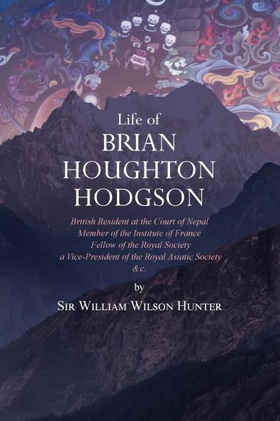 Life of Brian Houghton Hodgson British Resident at the Court of Nepal Member of the Institute of France: Fellow of the Royal Society; A Vice-President of the Royal Asiatic Society Etc (Classic Reprint)