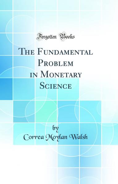Fundamental Problem in Monetary Science (Classic Reprint)