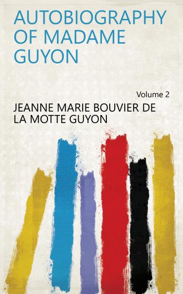 Autobiography of Madame Guyon Vol. 2 of 2 (Classic Reprint)