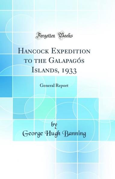 Hancock Expedition to the GalapagÃ³s Islands 1933: General Report (Classic Reprint)
