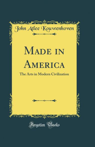 Made in America: The Arts in Modern Civilization (Classic Reprint)