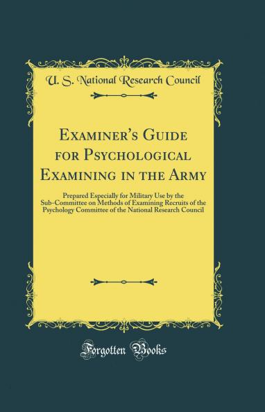 Examiner''s Guide for Psychological Examining in the Army: Prepared Especially for Military Use by the Sub-Committee on Methods of Examining Recruits of the Psychology Committee of the National Research Council (Classic Reprint)