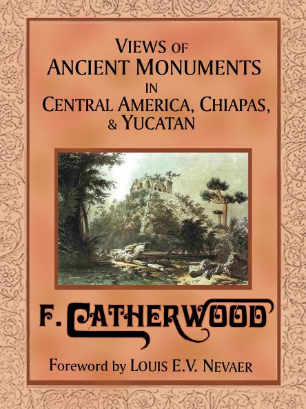 Views of Ancient Monuments in Central America Chiapas and Yucatan (Classic Reprint)