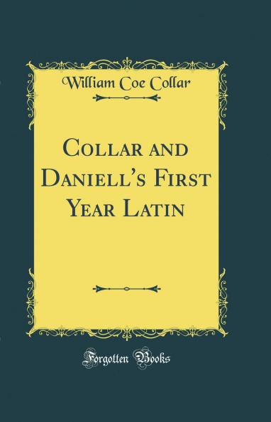 Collar and Daniell''s First Year Latin (Classic Reprint)