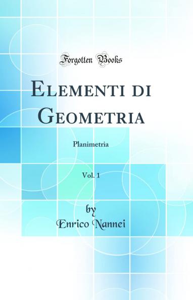 Elementi di Geometria Vol. 1: Planimetria (Classic Reprint)