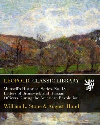 Letters of Brunswick and Hessian Officers During the American Revolution (Classic Reprint)