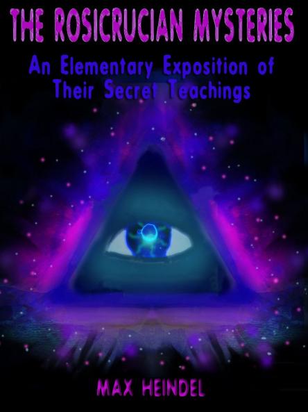 The Rosicrucian Mysteries: An Elementary Exposition of Their Secret Teachings (Classic Reprint)