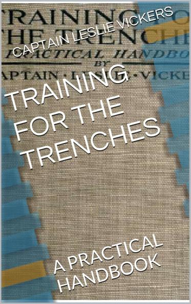 Training for the Trenches: A Practical Handbook Based Upon Personal Experience During the First Two Years of the War in France (Classic Reprint)