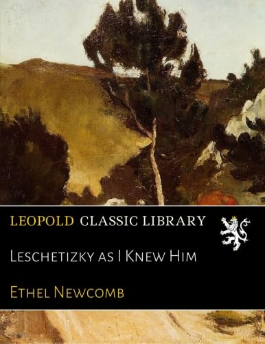 Leschetizky as I Knew Him (Classic Reprint)