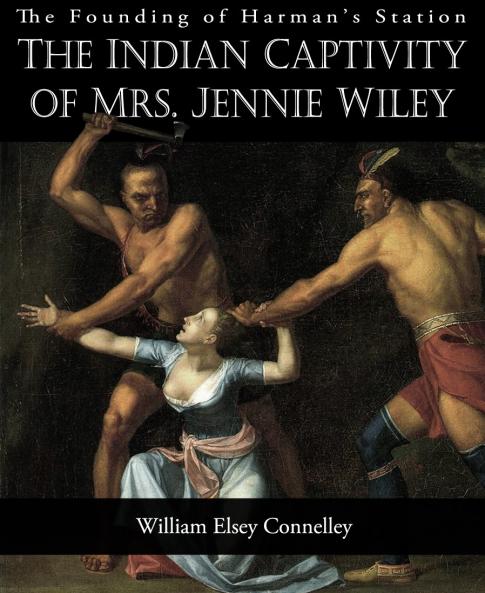 Founding of Harman''s Station: With an Account of the Indian Captivity of Mrs. Jennie Wiley and the Exploration and Settlement of the Big Sandy Valley in the Virginias and Kentucky (Classic Reprint)
