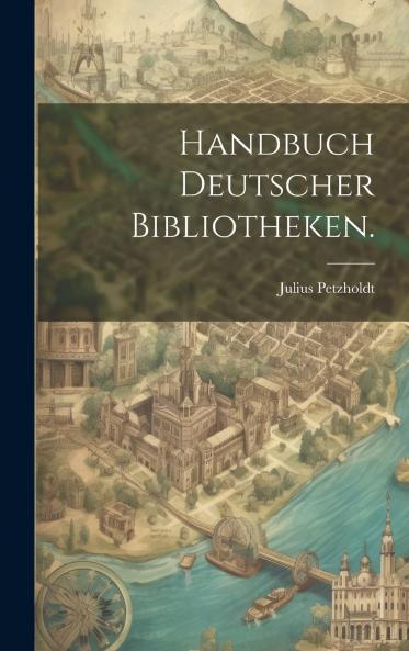 Handbuch Deutscher Bibliotheken (Classic Reprint)