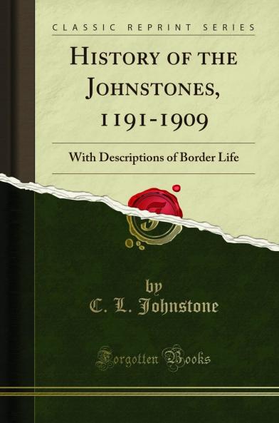 History of the Johnstones 1191-1909: With Descriptions of Border Life (Classic Reprint)