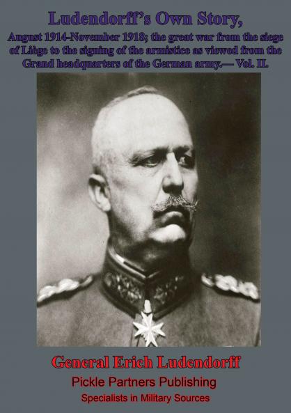 Ludendorff''s Own Story August 1914-November 1918 Vol. 2 (Classic Reprint)