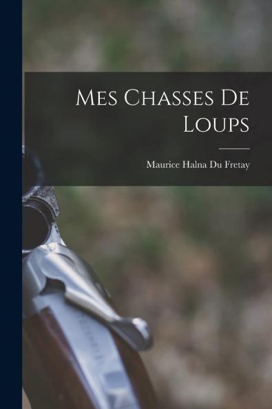 Mes Chasses de Loups (Classic Reprint)