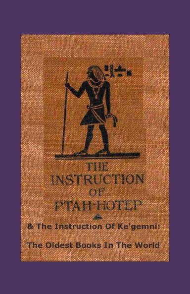 Instruction of Ptah-Hotep and the Instruction of Ke''gemni: The Oldest Books in the World (Classic Reprint)
