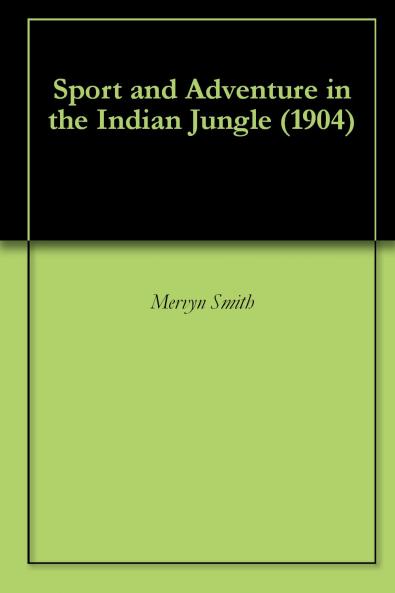 Sport and Adventure in the Indian Jungle (Classic Reprint)