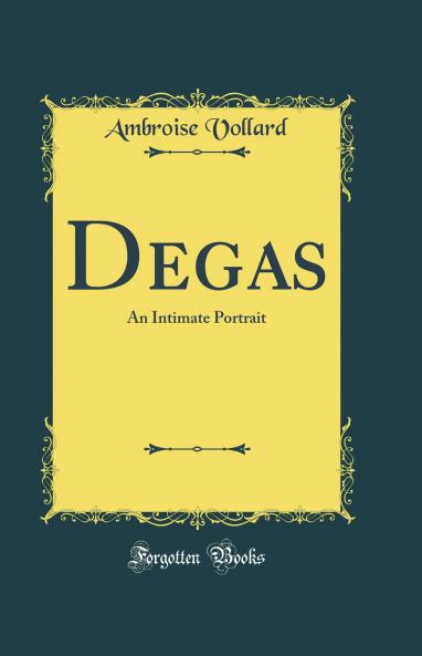 Degas: An Intimate Portrait (Classic Reprint)