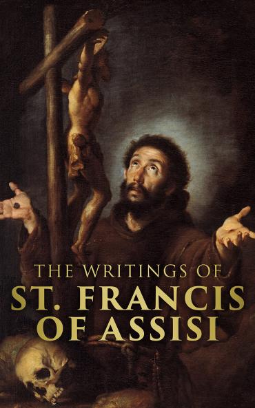 The Writings of Saint Francis of Assisi (Classic Reprint)