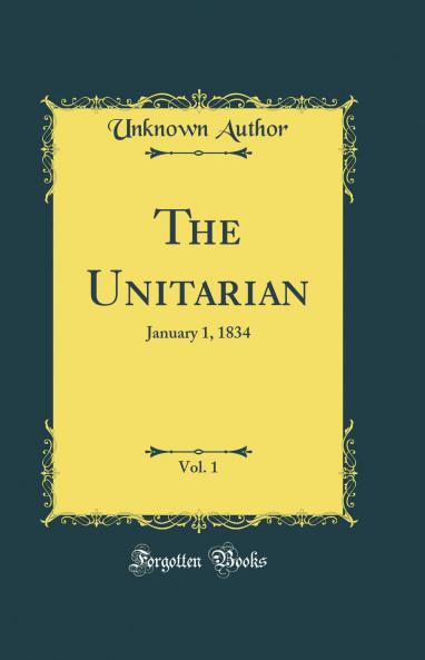The Unitarian Vol. 1: January 1 1834 (Classic Reprint)