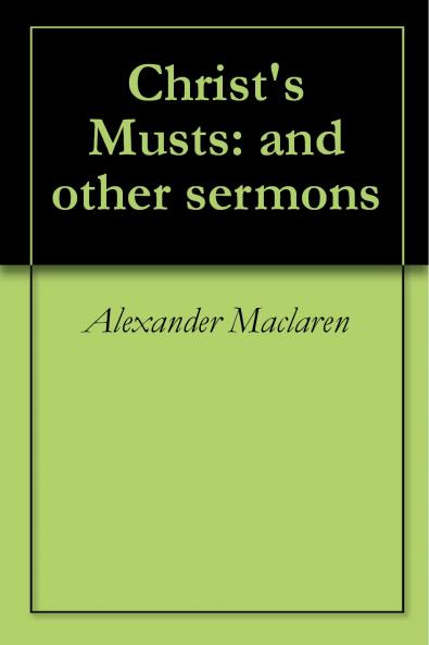 Christ''s Musts: And Other Sermons (Classic Reprint)