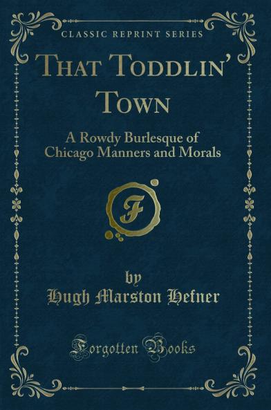 That Toddlin'' Town: A Rowdy Burlesque of Chicago Manners and Morals (Classic Reprint)