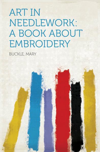 Art in Needlework: A Book About Embroidery (Classic Reprint)