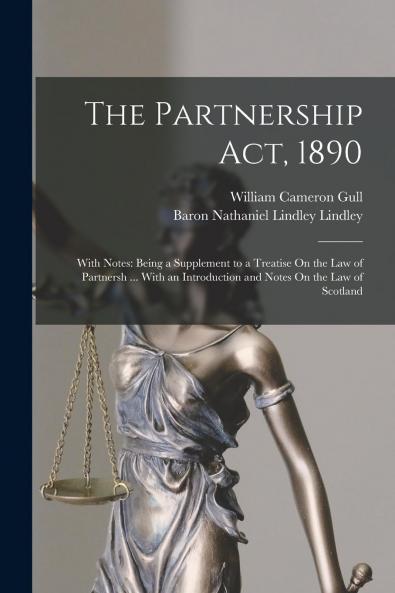 Partnership Act 1890: With Notes; Being a Supplement to a Treatise on the Law of Partnership; With an Introduction and Notes on the Law of Scotland (Classic Reprint)