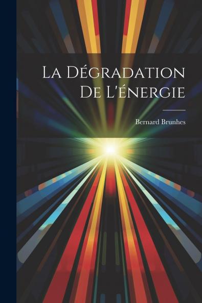 La DÃ©gradation de l''Ã‰nergie (Classic Reprint)