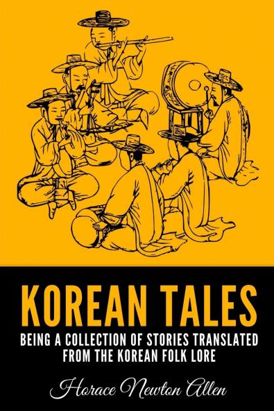 Korean Tales: Being a Collection of Stories Translated From the Korean Folk Lore (Classic Reprint)