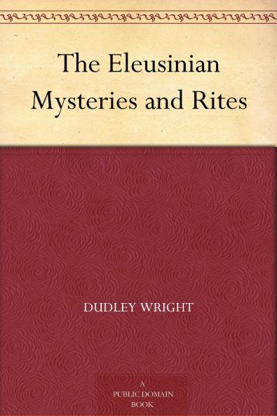 Eleusinian Mysteries and Rites (Classic Reprint)