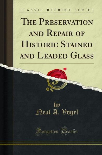 Preservation and Repair of Historic Stained and Leaded Glass (Classic Reprint)