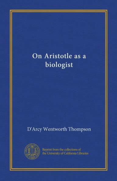 On Aristotle as a Biologist: With a Prooemion on Herbert Spencer Being the Herbert Spencer Lecture Delivered Before the University of Oxford on February 14 1913 (Classic Reprint)