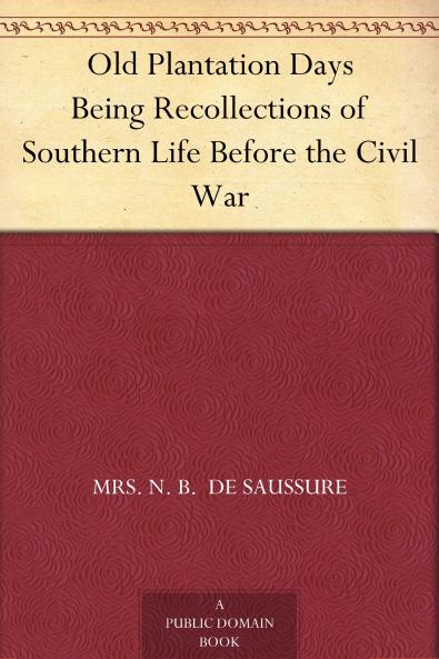 Old Plantation Days: Being Recollections of Southern Life Before the Civil War (Classic Reprint)