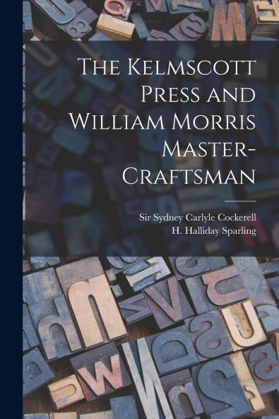 The Kelmscott Press and William Morris Master-Craftsman (Classic Reprint)