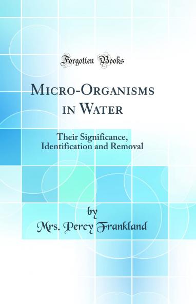 Micro-Organisms in Water: Their Significance Identification and Removal (Classic Reprint)